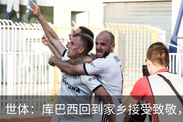 世体：库巴西回到家乡接受致敬，500余名居民到场迎接